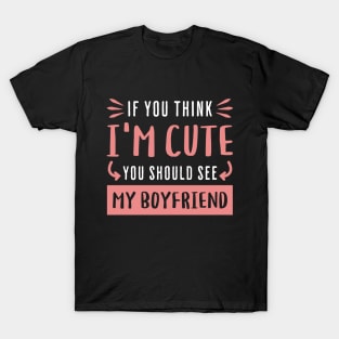 If You Think I'm Cute You Should See My Boyfriend T-Shirt